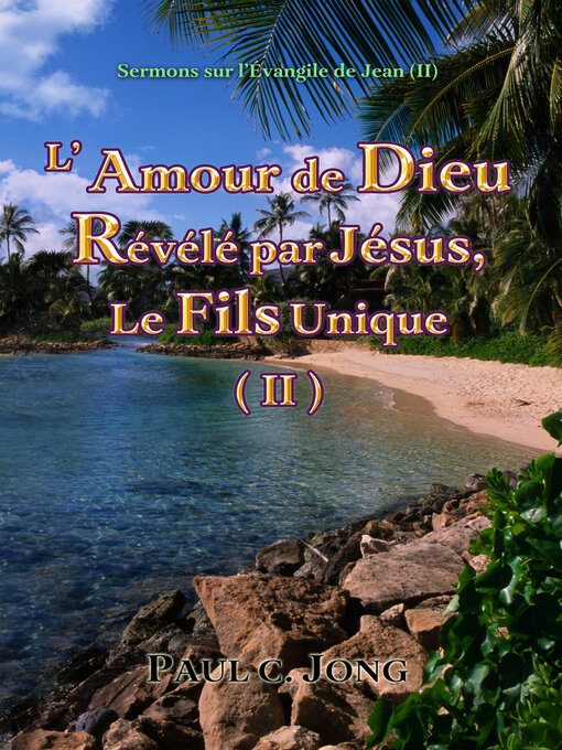 Title details for Sermons sur l'Évangile de Jean (II)--L' Amour de Dieu Révélé par Jésus, Le Fils Unique (II) by Paul C. Jong - Wait list